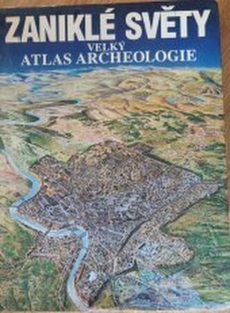 Zaniklé světy velký atlas archeologie