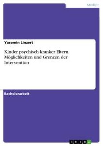 Kinder psychisch kranker Eltern. Möglichkeiten und Grenzen der Intervention