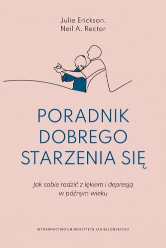 Poradnik dobrego starzenia się. Jak sobie radzić z lękiem i depresją w późnym wieku