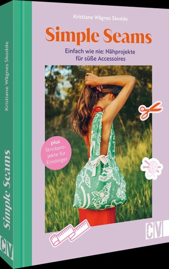 Simple Seams: Einfach wie nie: Nähprojekte für süße Accessoires