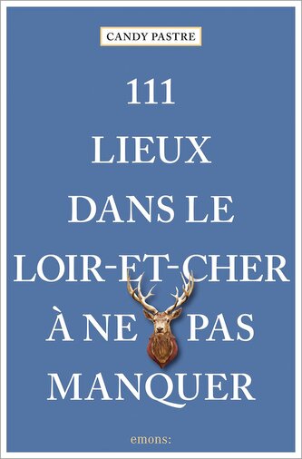111 Lieux dans le Loir-et-Cher à ne pas manquer