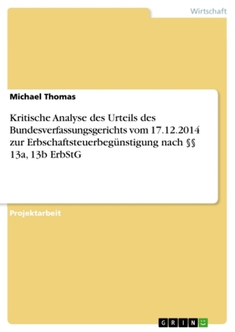 Kritische Analyse des Urteils des Bundesverfassungsgerichts vom 17.12.2014 zur Erbschaftsteuerbegünstigung nach 13a, 13b ErbStG