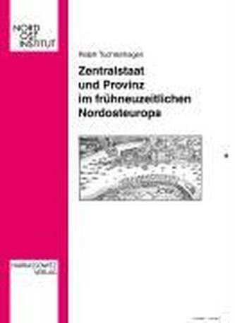 Zentralstaat und Provinz im frühneuzeitlichen Nordosteuropa