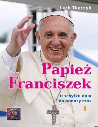 Papież Franciszek. U schyłku dnia na ponury czas Papież Franciszek. U schyłku dnia na ponury czas