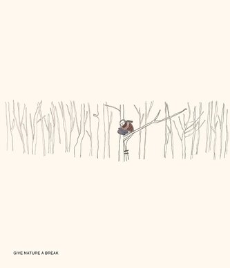 GIVE NATURE A BREAK.