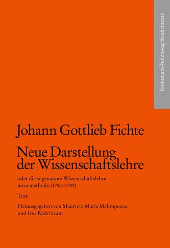 Johann Gottlieb Fichte: Neue Darstellung der Wissenschaftslehre oder die sogenannte Wissenschaftslehre nova methodo (1796-1799)