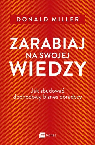 Zarabiaj na swojej wiedzy. Jak zbudować dochodowy biznes doradczy