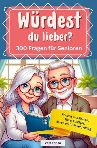 Würdest du lieber - 300 Fragen für Senioren - Freizeit und Reisen, Tiere, Lustiges, Essen und Trinken, Alltag