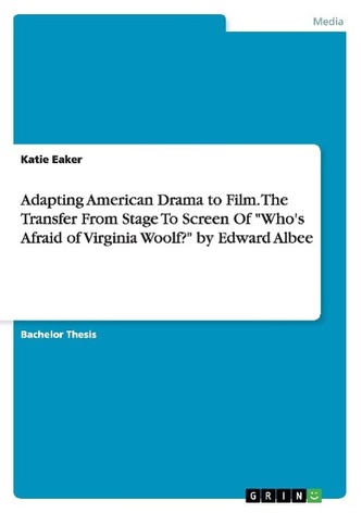 Adapting American Drama to Film. The Transfer From Stage To Screen Of \"Who's Afraid of Virginia Woolf?\" by Edward Albee