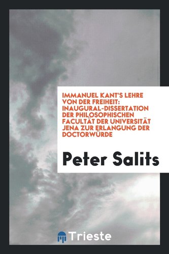Immanuel Kant's Lehre Von Der Freiheit. [von] Peter Salits