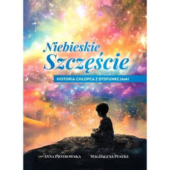 Niebieskie szczęście Historia chłopca z dysfunkcjami