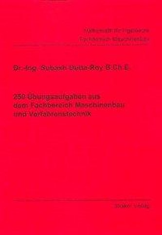 250 Übungsaufgaben aus dem Fachbereich Maschinenbau und Verfahrenstechnik