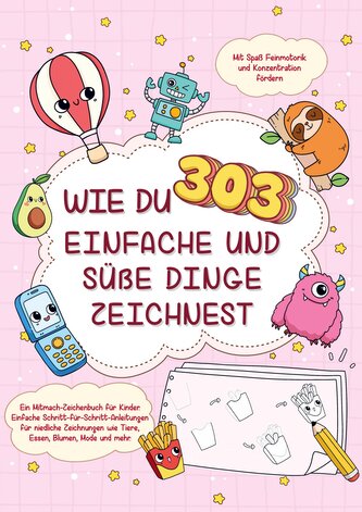 Wie du 303 einfache und süße Dinge zeichnest-Ein Mitmach-Zeichenbuch für Kinder