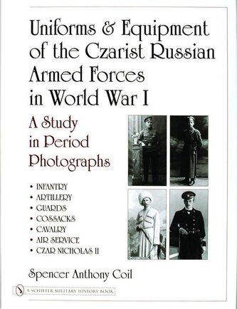 Uniforms & Equipment of the Czarist Russian Armed Forces in World War I: A Study in Period Photographs