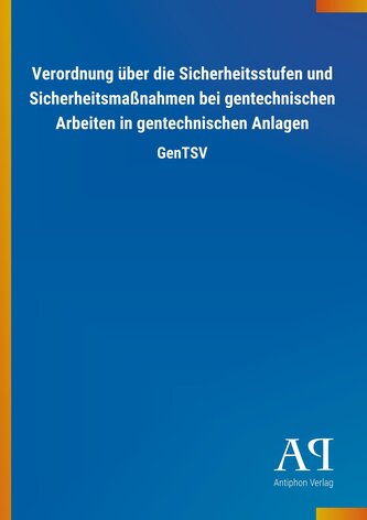 Verordnung über die Sicherheitsstufen und Sicherheitsmaßnahmen bei gentechnischen Arbeiten in gentechnischen Anlagen