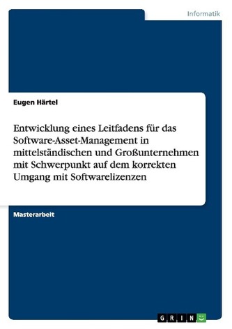 Entwicklung eines Leitfadens für das Software-Asset-Management in mittelständischen und Großunternehmen mit Schwerpunkt auf dem Entwicklung eines Leitfadens für das Software-Asset-Management in mittelständischen und Großunternehmen mit Schwerpunkt auf dem