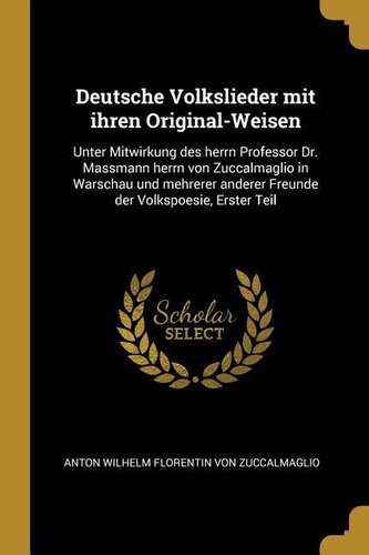 Deutsche Volkslieder Mit Ihren Original-Weisen: Unter Mitwirkung Des Herrn Professor Dr. Massmann Herrn Von Zuccalmaglio in Wars