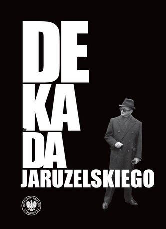 Dekada Jaruzelskiego. Z historii politycznej PRL