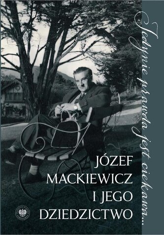 Jedynie prawda jest ciekawa.... Józef Mackiewicz Jedynie prawda jest ciekawa.... Józef Mackiewicz