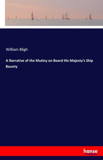 A Narrative of the Mutiny on Board His Majesty's Ship Bounty