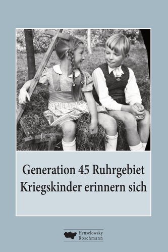 Generation 45 Ruhrgebiet. Kriegskinder erinnern sich