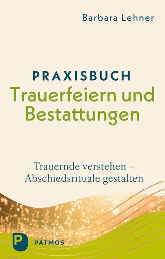 Praxisbuch Trauerfeiern und Bestattungen