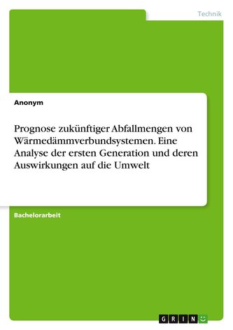 Prognose zukünftiger Abfallmengen von Wärmedämmverbundsystemen. Eine Analyse der ersten Generation und deren Auswirkungen auf di