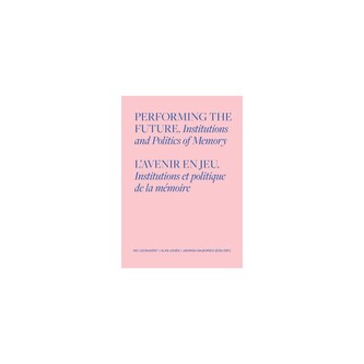 Performing the Future. Institutions and Politics of Memory