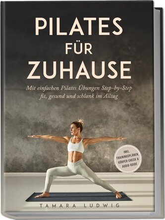 Pilates für zuhause: Mit einfachen Pilates Übungen Step-by-Step fit, gesund und schlank im Alltag - inkl. Trainingsplänen, Körpe