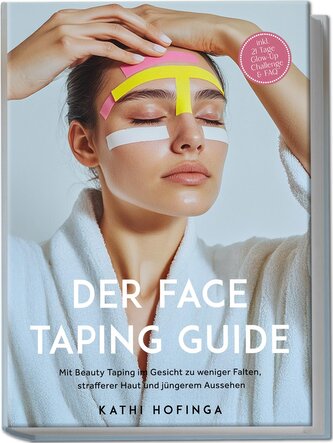 Der Face Taping Guide: Mit Beauty Taping im Gesicht zu weniger Falten, strafferer Haut und jüngerem Aussehen - inkl. 21 Tage Glo