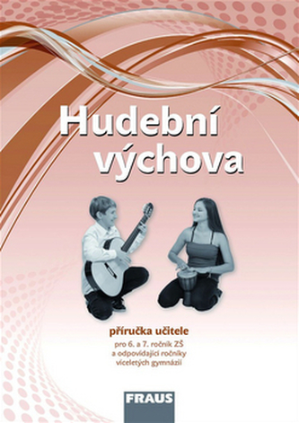 Hudební výchova pro 6. a 7. ročník ZŠ a odpovídající ročníky VG - Příručka učitele