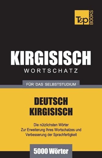 Wortschatz Deutsch-Kirgisisch für das Selbststudium - 5000 Wörter