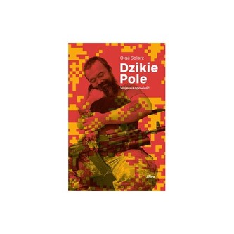 Dzikie Pole. Wojenna opowieść Dzikie Pole. Wojenna opowieść