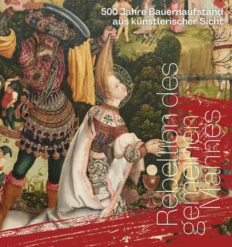 Rebellion des gemeinen Mannes. 500 Jahre Bauernaufstand aus künstlerischer Sicht