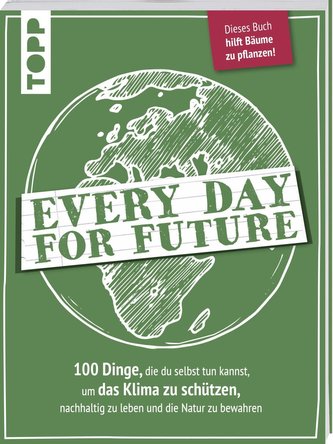 Every Day for Future. 100 Dinge, die du selbst tun kannst, um das Klima zu schützen, nachhaltig zu leben und die Natur zu bewahr