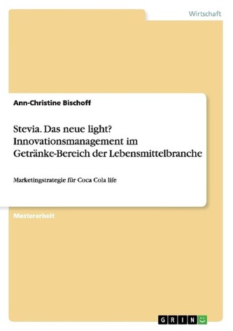 Stevia. Das neue light? Innovationsmanagement im Getränke-Bereich der Lebensmittelbranche Stevia. Das neue light? Innovationsmanagement im Getränke-Bereich der Lebensmittelbranche