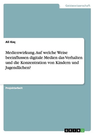 Medienwirkung. Auf welche Weise beeinflussen digitale Medien das Verhalten und die Konzentration von Kindern und Jugendlichen? Medienwirkung. Auf welche Weise beeinflussen digitale Medien das Verhalten und die Konzentration von Kindern und Jugendlichen?