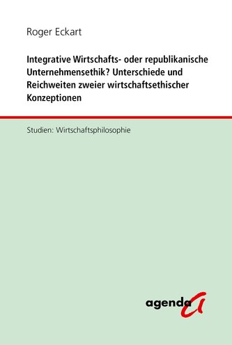 Integrative Wirtschafts- oder republikanische Unternehmensethik? Unterschiede und Reichweiten zweier wirtschaftsethischer Konzep