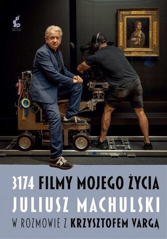 3174 filmy mojego życia. Juliusz Machulski w rozmowie z Krzysztofem Vargą 3174 filmy mojego życia. Juliusz Machulski w rozmowie z Krzysztofem Vargą