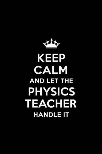 Keep Calm and Let the Physics Teacher Handle It: Blank Lined 6x9 Physics Teacher Quote Journal/Notebooks as Gift for Birthday, H