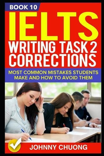Ielts Writing Task 2 Corrections: Most Common Mistakes Students Make and How to Avoid Them (Book 10)