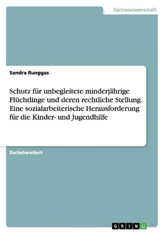 Schutz für unbegleitete minderjährige Flüchtlinge und deren rechtliche Stellung. Eine sozialarbeiterische Herausforderung für di