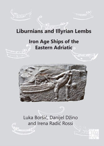 Liburnians and Illyrian Lembs: Iron Age Ships of the Eastern Adriatic Liburnians and Illyrian Lembs: Iron Age Ships of the Eastern Adriatic