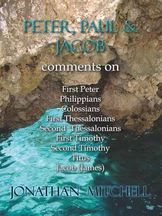 Peter, Paul and Jacob, Comments On First Peter, Philippians, Colossians, First Thessalonians, Second Thessalonians, First Timoth