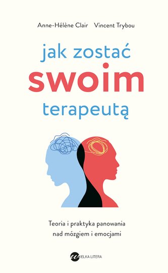 Jak zostać swoim terapeutą). Teoria i praktyka panowania nad mózgiem i emocjami. Wydanie 3