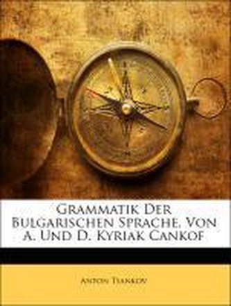 Grammatik Der Bulgarischen Sprache, Von A. Und D. Kyriak Cankof