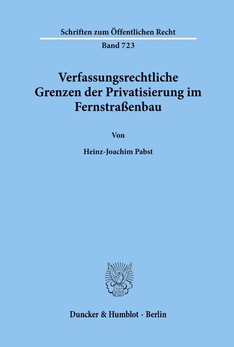 Verfassungsrechtliche Grenzen der Privatisierung im Fernstraßenbau.