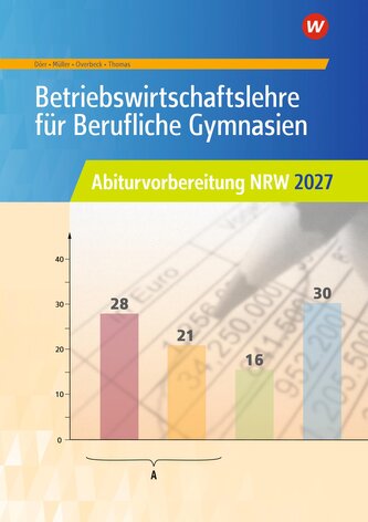 Betriebswirtschaftslehre für Berufliche Gymnasien. Abiturvorbereitung NRW 2027 Arbeitsheft Betriebswirtschaftslehre für Berufliche Gymnasien. Abiturvorbereitung NRW 2027 Arbeitsheft