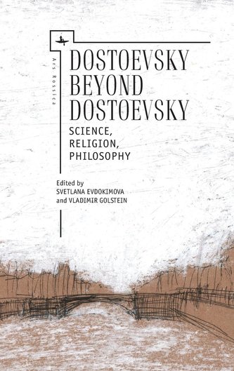 Dostoevsky Beyond Dostoevsky: Science, Religion, Philosophy