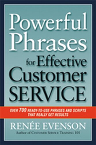 Powerful Phrases for Effective Customer Service: Over 700 Ready-to- Use Phrases and Scripts That Really Get Results